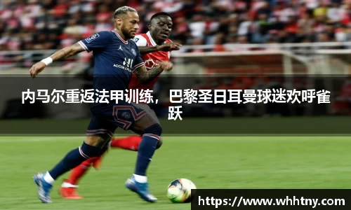 内马尔重返法甲训练，巴黎圣日耳曼球迷欢呼雀跃